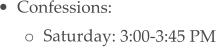 •	Confessions: o	Saturday: 3:00-3:45 PM